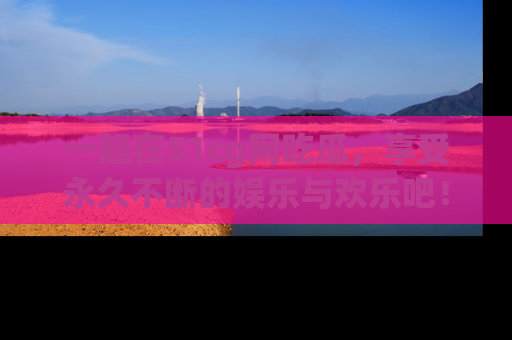 一起在51cg网吃瓜，享受永久不断的娱乐与欢乐吧！